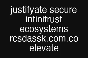 justifyate secure infinitrust ecosystems rcsdassk.com.co elevate