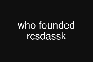 who founded rcsdassk